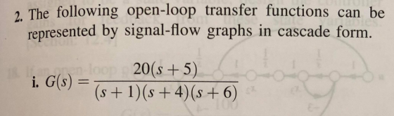 2. The following open-loop transfer functions can be represented by signal-flow graphs in cascade form 20(s +5) i. G(s) =