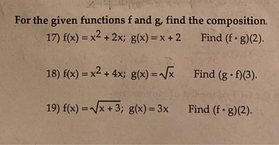 For the given functions f and g, find the composition. 17) f(x) = x2 + 2x; g(x) = x + 2 Find (f.g)(2). 18) f(x) = x2 + 4x; g(