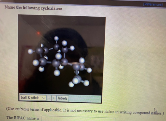 References] Name the following cycloalkane. +labels ball&stick (Use cis/trans terms if applicable. It is not necessary to use