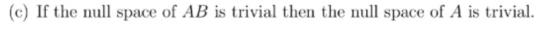 (c) If the null space of AB is trivial then the null space of A is trivial