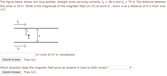 The figure below shows two long parallel, straight wires carrying currents, 14 = 38 A and I2 = 70 A. The distance between the