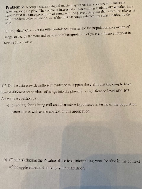 Problem 9. A couple shares a digital music player that has a feature of randomly selecting songs to play. The couple is inter
