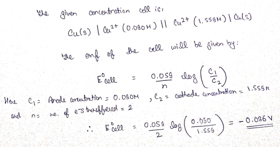 The given concentration cell is. Cu(s) 1 Cu2+ (0.080M ) || Cu2+ (1,559m) | Culs). The enf of the cell will be given by: Fel 0