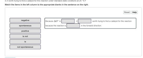 Is it worth trying to find a catalyst for this reaction under standard-state conditions at 25°C? Match the items in the left