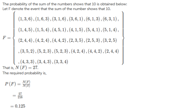 The probability of the sum of the numbers shows that 10 is obtained below: Let F denote the event that the sum of the number shows that 10 It is, The required probability is, P (F) N) NTS 27 0.125