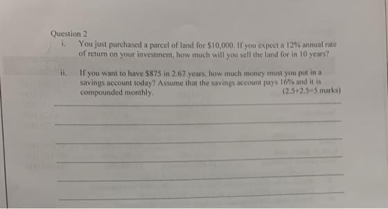 Question 2 i. You just purchased a parcel of land for $10,000. If you expect a 12% annual rate of return on your investment,