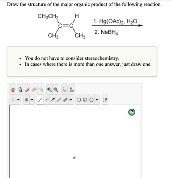 Draw the structure of the major organic product of the following reaction. CH3CH2 H 1. Hg(OAC)2, H2O 2. NaBH4 • You do not ha