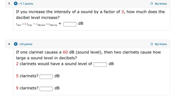 3. -17.7 points My Notes If you increase the intensity of a sound by a factor of 3, how much does the decibel level increase?