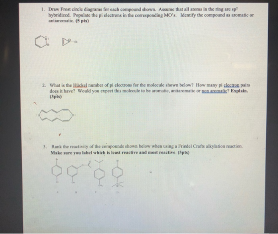 1. Draw Frost circle diagrams for each compound shown. Assume that all atoms in the ring are sp? hybridized. Populate the pi