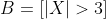 B = [\left |{X} \right |>3]