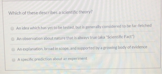 Which of these describes a scientific theory? An idea which has yet to be tested, but is generally considered to be far-fetch