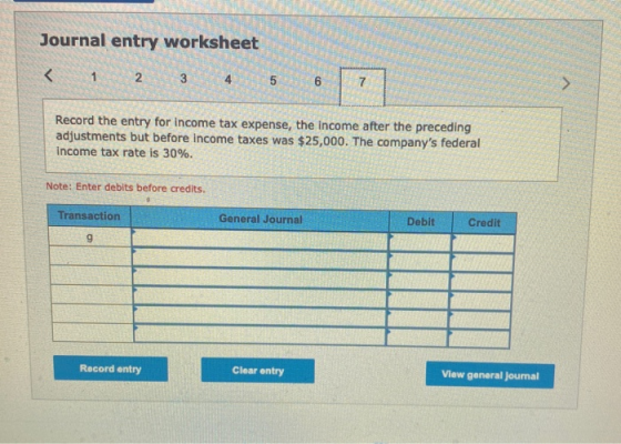Journal entry worksheet < 1 2 3 4 5 5 6 7 > Record the entry for income tax expense, the income after the preceding adjustmen