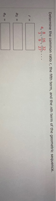Determine the common ratio r, the fifth term, and the nth term of the geometric sequence. 8 16 32 4, 3 9 271 as = an =