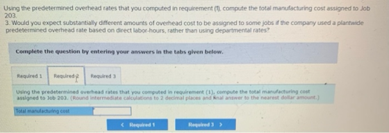 Using the predetermined overhead rates that you computed in requirement (1), compute the total manufacturing cost assigned to