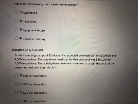 Which of the following is not a batch-level activity! 1) Assembling 2) Inspection 3) Equipment setups 4) Purchase ordering Qu
