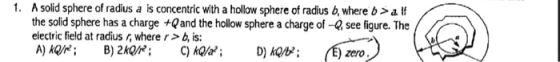 1. A solid sphere of radius a is concentric with a hollow sphere of radius b, where b>alf the solid sphere has a charge +Qand