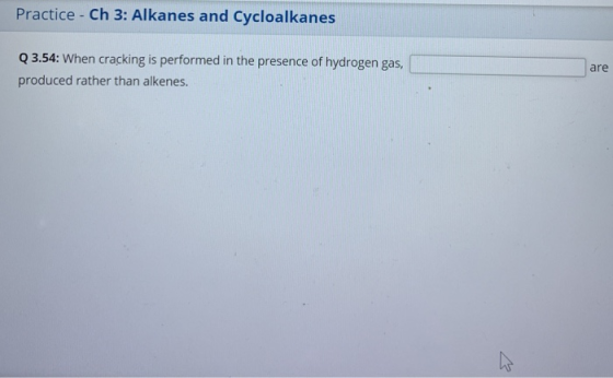 Practice - Ch 3: Alkanes and Cycloalkanes are Q3.54: When cracking is performed in the presence of hydrogen gas, produced rat