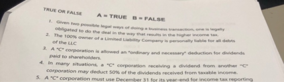 TRUE OR FALSE A TRUE B- FALSE 1. Given two possible legal ways of doing a business transaction, one is legally obligated to d