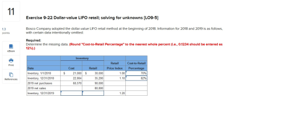 11 Exercise 9-22 Dollar-value LIFO retail; solving for unknowns [LO9-5] Bosco Company adopted the dollar-value LIFO retail me