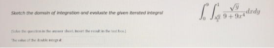 Sketch the domain of integration and evaluate the given iterated integral 9 + 9.4 (Solve the question in the answer sheet. In
