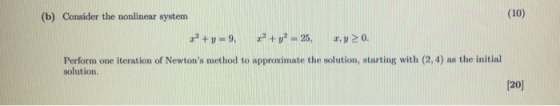 (b) Consider the nonlinear system (10) IP +y = 9 r? + y2 = 25, *20. Perform one iteration of Newtons method to approximate t