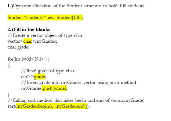 1.)Dynamic allocation of the Student structure to hold 100 students. Student *studentsFnew Student[100]; 2.)Fill in the blank