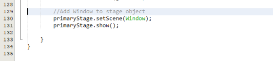 - 128 129 130 131 132 133 134 135 // Add Window to stage object primaryStage.setScene (Window); primaryStage.show(); ܝܟ ܢܟ