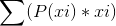\sum (P(xi)*xi)