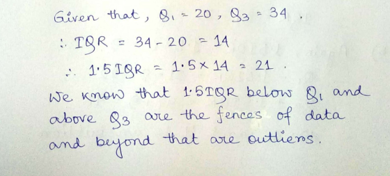 Given that, 8. - 20, 33 - 34, IQR - 34 - 20 = 14 1:5 IDR = 1.5 x 14 2 21 We know that 1.5TQR below Q, and above 83 are the fe