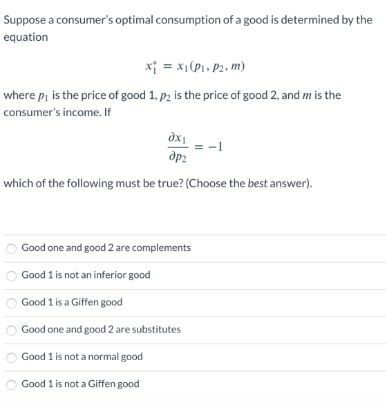 Suppose a consumers optimal consumption of a good is determined by the equation x* = x1(P1, P2, m) where p1 is the price of
