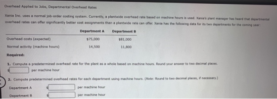 Overhead Applied to Jobs, Departmental Overhead Rates Xania Inc, uses a normal job-order costing system. Currently, a plantwi