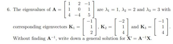 1 1 1 2 -1 6. The eigenvalues of A = 0 are 11 = 1, 12 = 2 and 13 = 3 with 4 -4 5 -2 corresponding eigenvectors K1 = K2 1 and