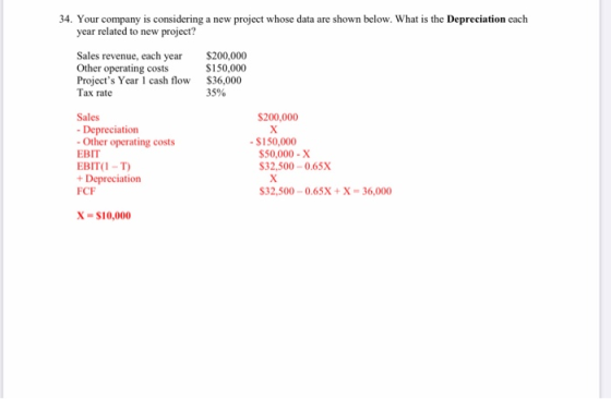 34. Your company is considering a new project whose data are shown below. What is the Depreciation cach year related to new p