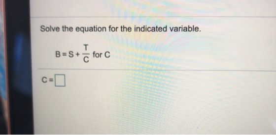 Solve the equation for the indicated variable. T B = S + to for C с C=
