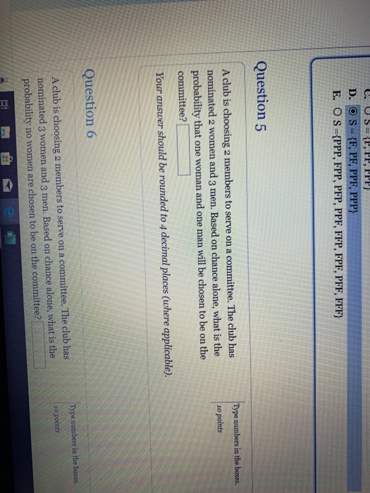 C. U S={P, PP, PPP} D. O S={F, PF, PPF, PPP} E. O S={PPP, FPP, PFP, PPF, FFP, FPF, PFF, FFF} Question 5 Type numbers in the
