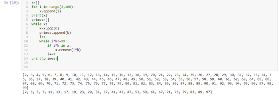 In [10]: 6 1 X=[] 2 for i in range(2,100): 3 X.append(i) 4 print(x) 5 primes=[] while x: 7 k=x.pop() 8 primes.append(k) i=1 1