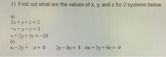 1) Find out what are the values of x, y and z for 2 systems below a) 2xtytz-2 x +2y +3z 10 b)