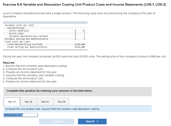 Exercise 6-6 Variable and Absorption Costing Unit Product Costs and Income Statements (LO6-1, LO6-2] Lynch Company manufactur
