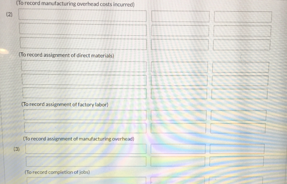 (To record manufacturing overhead costs incurred) (To record assignment of direct materials) (To record assignment of factory labor) (To record assignment of manufacturing overhead) To record completion of jobs)
