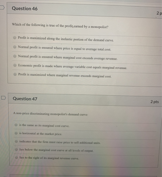 Question 46 2p Which of the following is true of the profit, earned by a monopolist? Profit is maximized along the inelastic