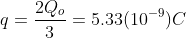q=\frac{2Q_o}{3}=5.33(10^{-9})C