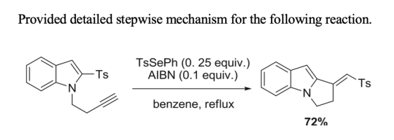 Provided detailed stepwise mechanism for the following reaction. TsSePh (0.25 equiv.) AIBN (0.1 equiv.) benzene, reflux 72%