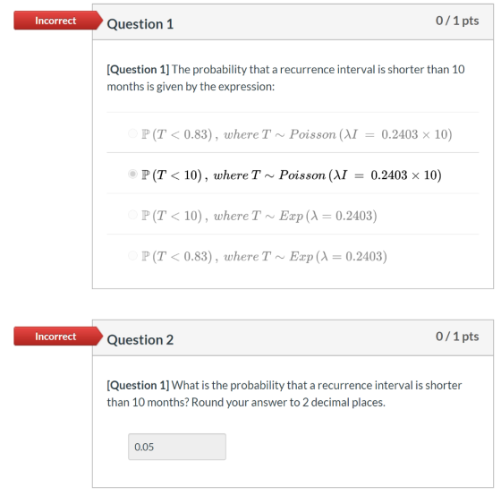 Incorrect Question 1 0/1 pts [Question 1] The probability that a recurrence interval is shorter than 10 months is given by th