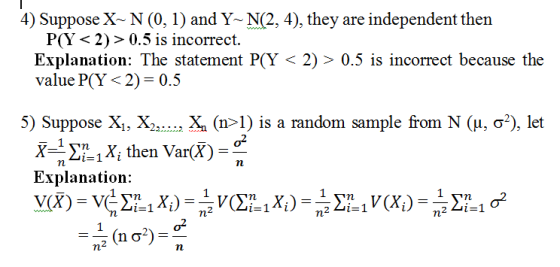 4) Suppose X-N (0, 1) and YN(2, 4), they are independent then P(Y<2) > 0.5 is incorrect. Explanation: The statement P(Y < 2) >0.5 is incorrect because the value P(Y < 2) = 0.5 5) Suppose X, Xa X. (n>1) is a random sample from N (μ, σ), let Explanation: