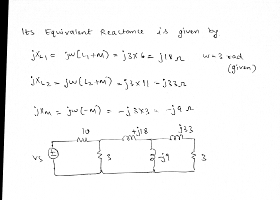 Its Equivalent Reactance is given by. jx+1= jw C4, +M) =j3x6 = jion was rad (given) jXL z = jw (L2 +M) =j3x11 =7332 jxm = jw