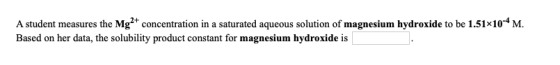 A student measures the Mg2+ concentration in a saturated aqueous solution of magnesium hydroxide to be 1.51x10-4 M. Based on