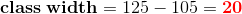 \mathbf{class \;width}=125-105=\mathbf{{\color{Red} 20}}