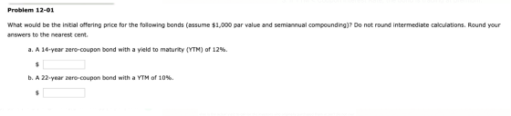 Problem 12-01 What would be the initial offering price for the following bonds (assume $1,000 par value and semiannual compou