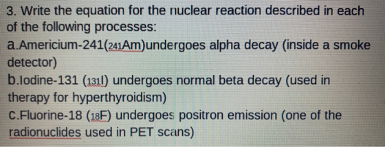 3. Write the equation for the nuclear reaction described in each of the following processes: a.Americium-241(241Am)undergoes