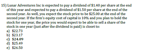 15) Lunar Adventures Inc is expected to pay a dividend of $1.40 per share at the end of this year and expected to pay a divid